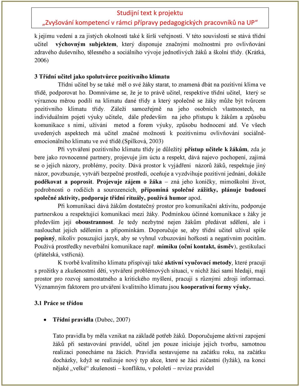 (Krátká, 2006) 3 Třídní učitel jako spolutvůrce pozitivního klimatu Třídní učitel by se také měl o své žáky starat, to znamená dbát na pozitivní klima ve třídě, podporovat ho.