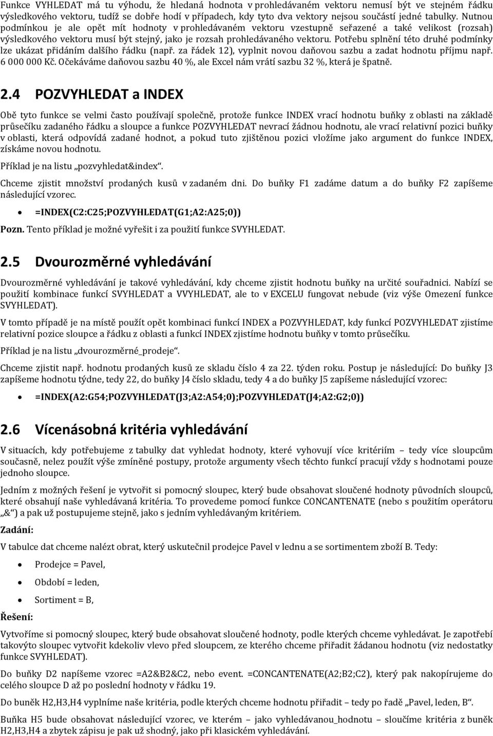 Potřebu splnění této druhé podmínky lze ukázat přidáním dalšího řádku (např. za řádek 12), vyplnit novou daňovou sazbu a zadat hodnotu příjmu např. 6 000 000 Kč.