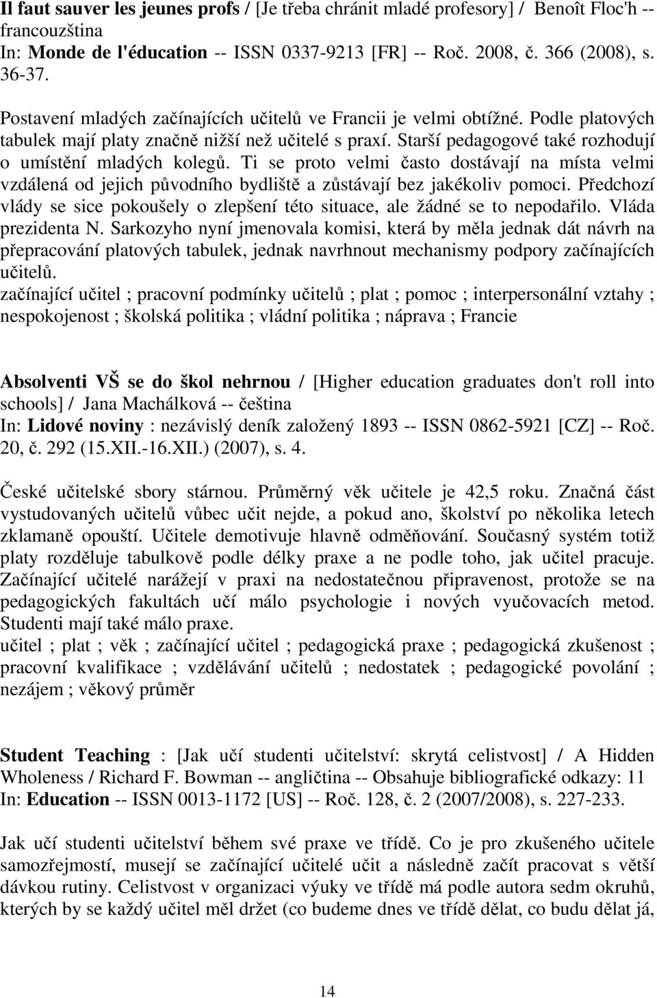 Ti se proto velmi často dostávají na místa velmi vzdálená od jejich původního bydliště a zůstávají bez jakékoliv pomoci.