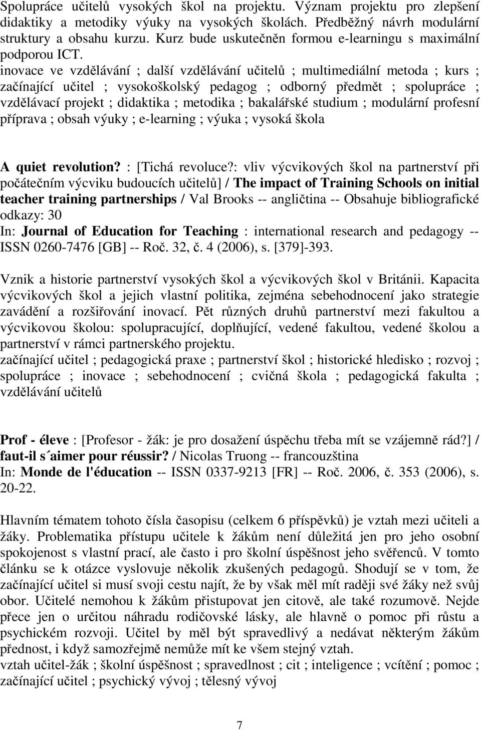 inovace ve vzdělávání ; další vzdělávání učitelů ; multimediální metoda ; kurs ; začínající učitel ; vysokoškolský pedagog ; odborný předmět ; spolupráce ; vzdělávací projekt ; didaktika ; metodika ;