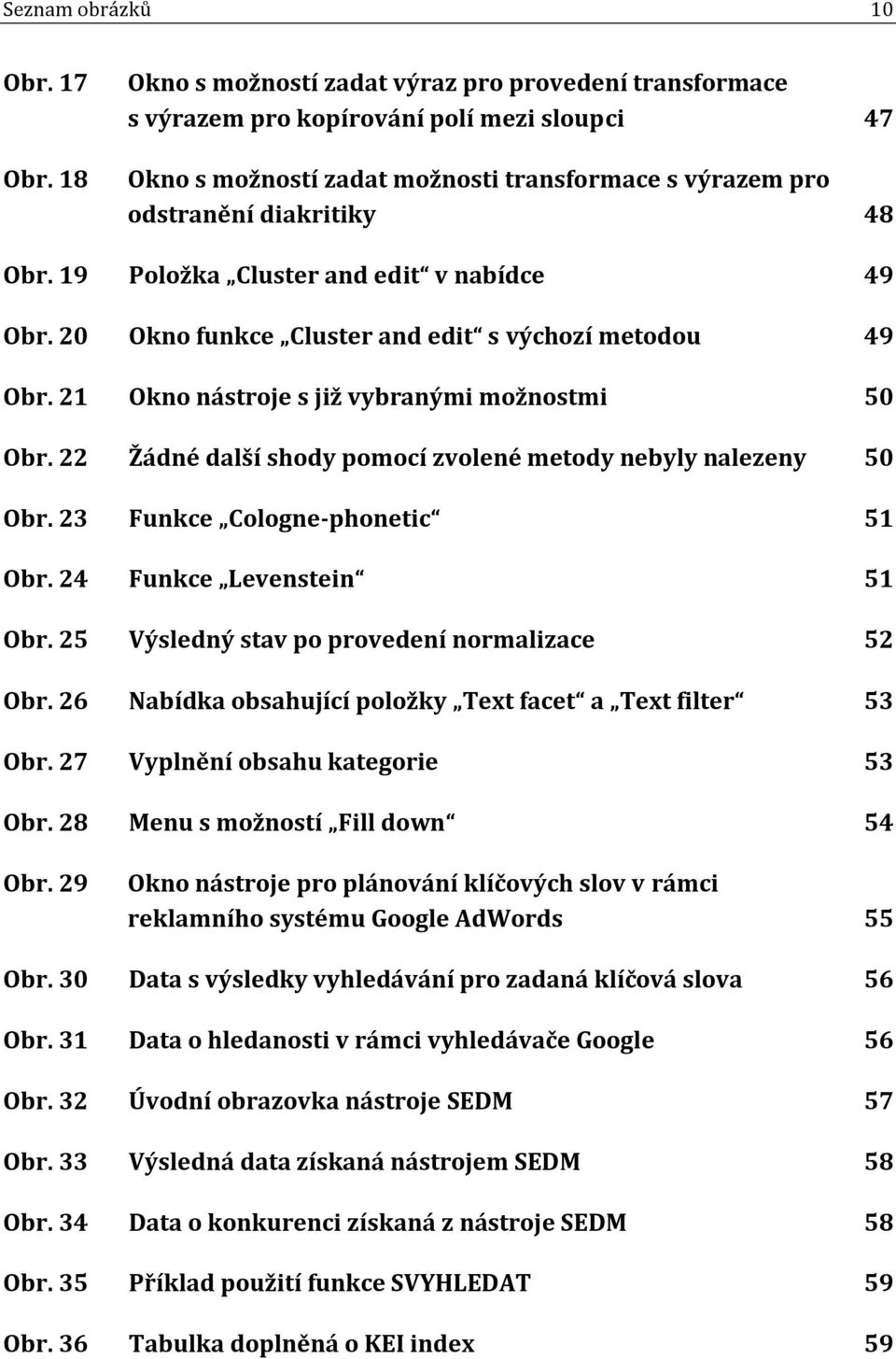 19 Položka Cluster and edit v nabídce 49 Obr. 20 Okno funkce Cluster and edit s výchozí metodou 49 Obr. 21 Okno nástroje s již vybranými možnostmi 50 Obr.