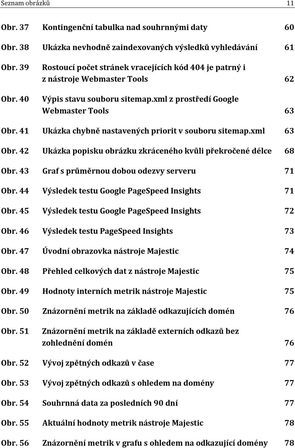 41 Ukázka chybně nastavených priorit v souboru sitemap.xml 63 Obr. 42 Ukázka popisku obrázku zkráceného kvůli překročené délce 68 Obr. 43 Graf s průměrnou dobou odezvy serveru 71 Obr.