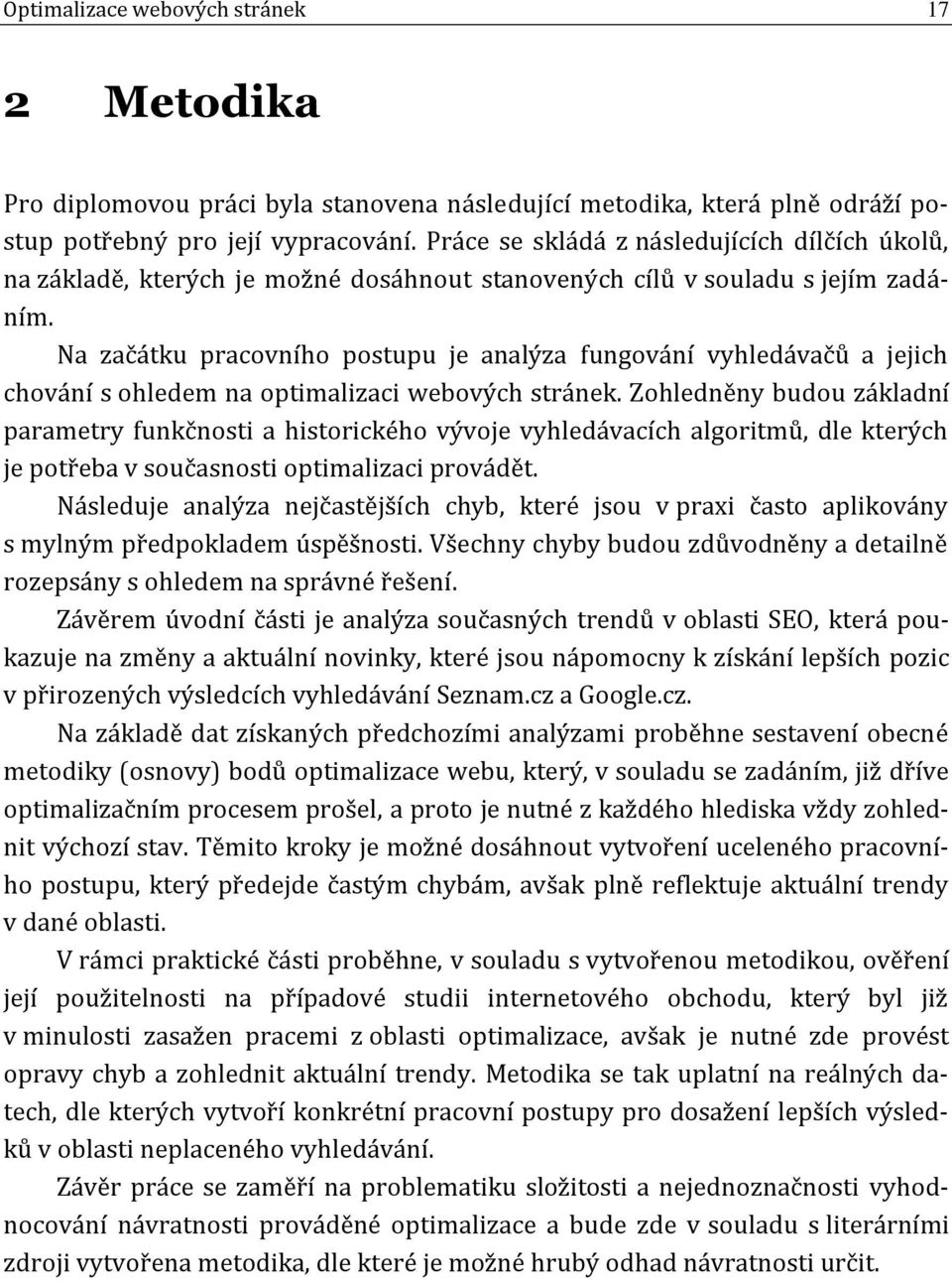 Na začátku pracovního postupu je analýza fungování vyhledávačů a jejich chování s ohledem na optimalizaci webových stránek.