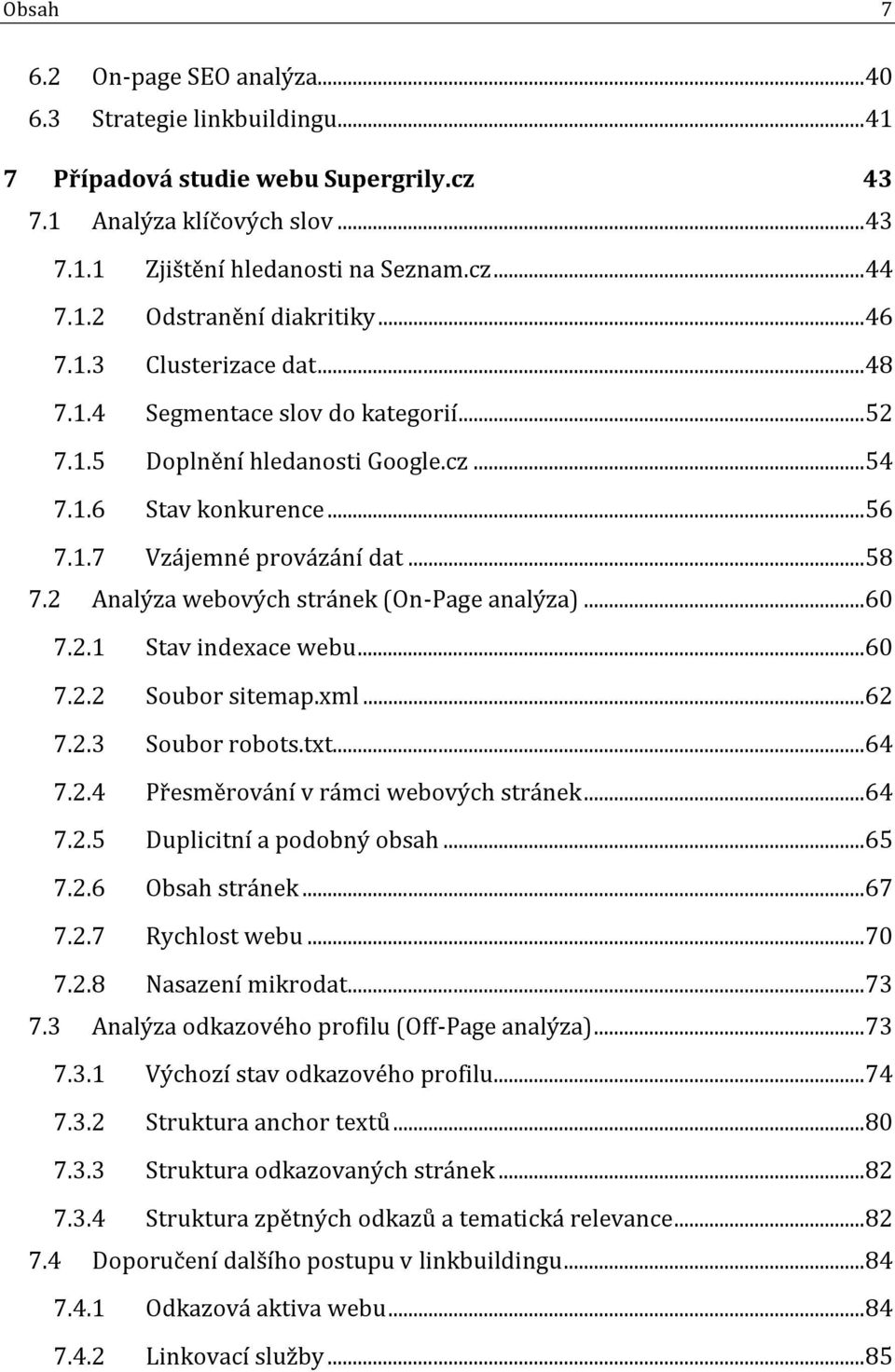 2 Analýza webových stránek (On-Page analýza)... 60 7.2.1 Stav indexace webu... 60 7.2.2 Soubor sitemap.xml... 62 7.2.3 Soubor robots.txt... 64 7.2.4 Přesměrování v rámci webových stránek... 64 7.2.5 Duplicitní a podobný obsah.