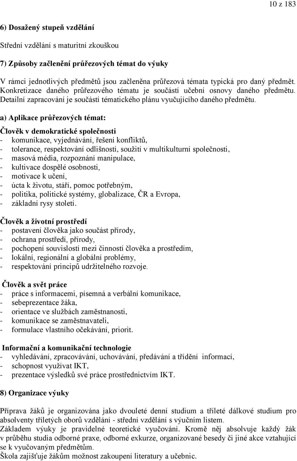 a) Aplikace průřezových témat: Člověk v demokratické společnosti - komunikace, vyjednávání, řešení konfliktů, - tolerance, respektování odlišností, soužití v multikulturní společnosti, - masová
