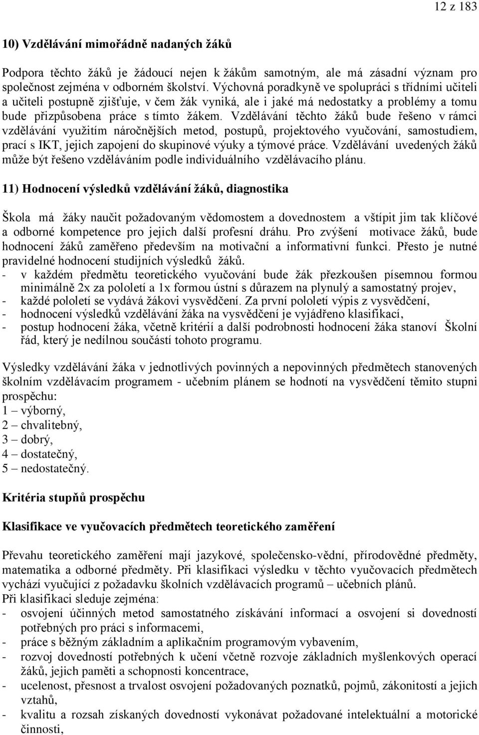 Vzdělávání těchto žáků bude řešeno v rámci vzdělávání využitím náročnějších metod, postupů, projektového vyučování, samostudiem, prací s IKT, jejich zapojení do skupinové výuky a týmové práce.