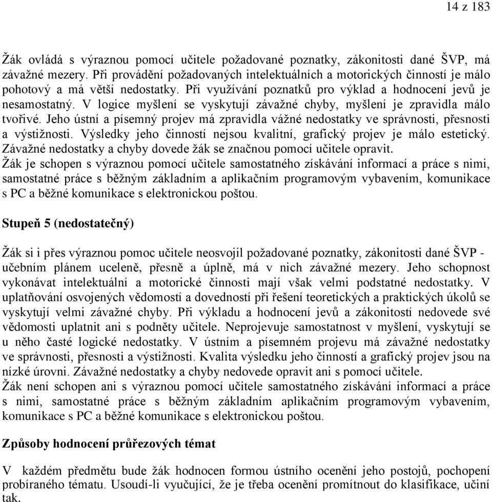 V logice myšlení se vyskytují závažné chyby, myšlení je zpravidla málo tvořivé. Jeho ústní a písemný projev má zpravidla vážné nedostatky ve správnosti, přesnosti a výstižnosti.