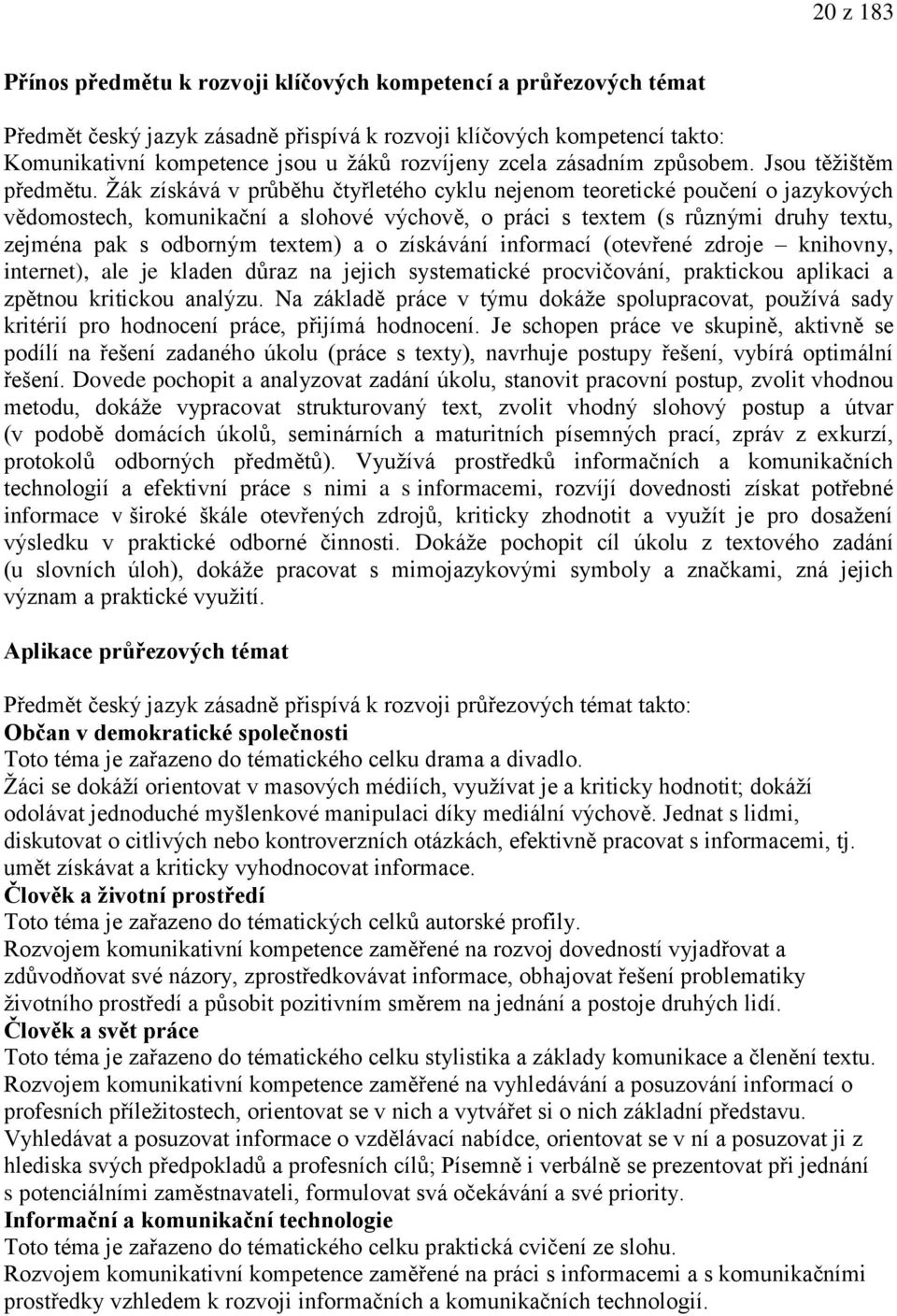 Žák získává v průběhu čtyřletého cyklu nejenom teoretické poučení o jazykových vědomostech, komunikační a slohové výchově, o práci s textem (s různými druhy textu, zejména pak s odborným textem) a o