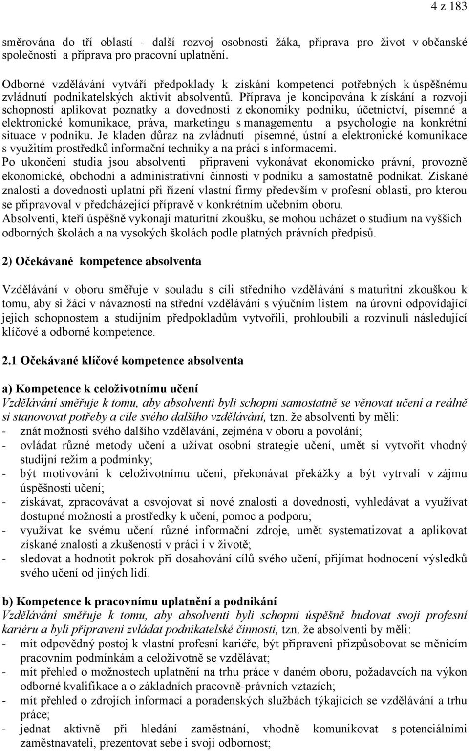 Příprava je koncipována k získání a rozvoji schopností aplikovat poznatky a dovednosti z ekonomiky podniku, účetnictví, písemné a elektronické komunikace, práva, marketingu s managementu a