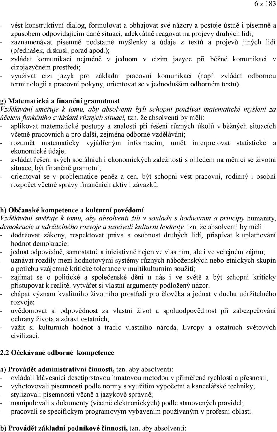 ); - zvládat komunikaci nejméně v jednom v cizím jazyce při běžné komunikaci v cizojazyčném prostředí; - využívat cizí jazyk pro základní pracovní komunikaci (např.