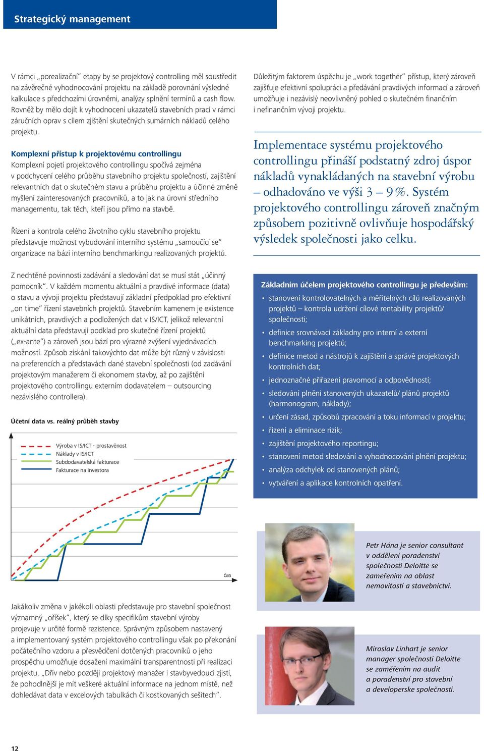 Komplexní přístup k projektovému controllingu Komplexní pojetí projektového controllingu spočívá zejména v podchycení celého průběhu stavebního projektu společností, zajištění relevantních dat o