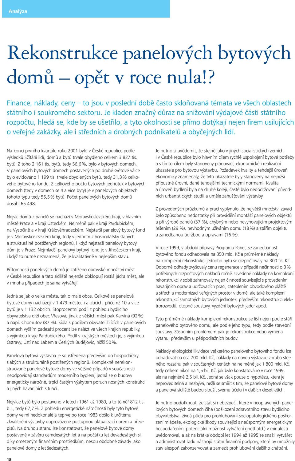 drobných podnikatelů a obyčejných lidí. Na konci prvního kvartálu roku 2001 bylo v České republice podle výsledků Sčítání lidí, domů a bytů trvale obydleno celkem 3 827 tis. bytů. Z toho 2 161 tis.
