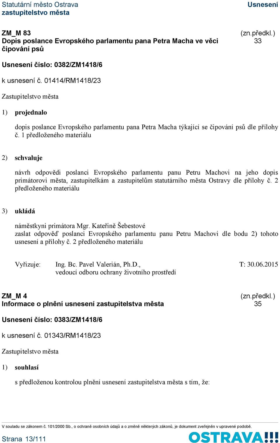 1 předloženého materiálu 2) schvaluje návrh odpovědi poslanci Evropského parlamentu panu Petru Machovi na jeho dopis primátorovi města, zastupitelkám a zastupitelům statutárního města Ostravy dle