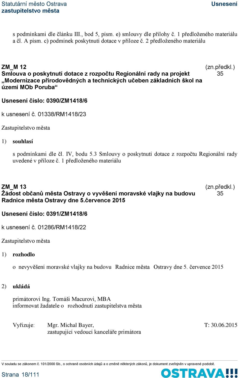 0390/ZM1418/6 k usnesení č. 01338/RM1418/23 1) souhlasí s podmínkami dle čl. IV, bodu 5.3 Smlouvy o poskytnutí dotace z rozpočtu Regionální rady uvedené v příloze č.