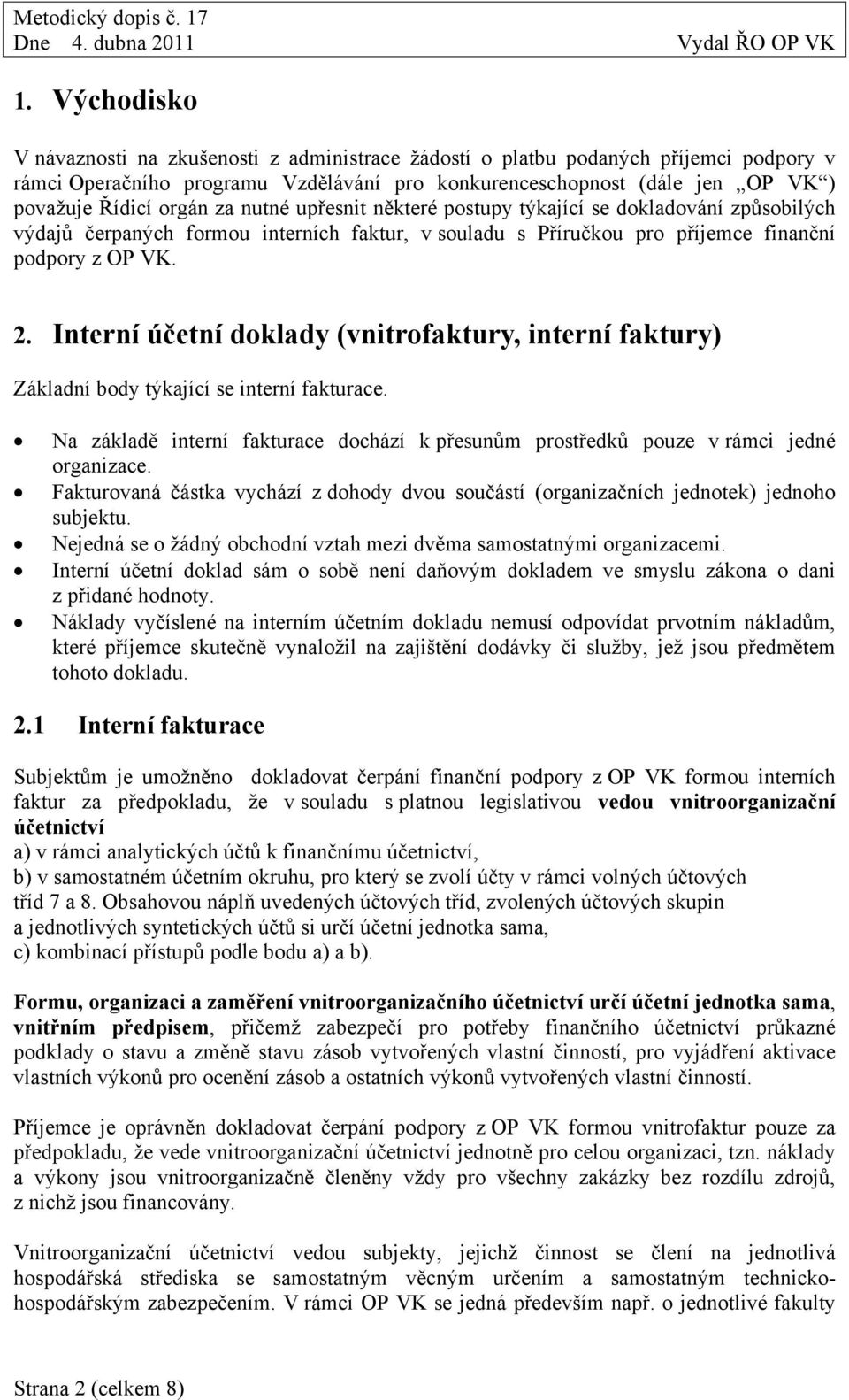 Interní účetní doklady (vnitrofaktury, interní faktury) Základní body týkající se interní fakturace. Na základě interní fakturace dochází k přesunům prostředků pouze v rámci jedné organizace.