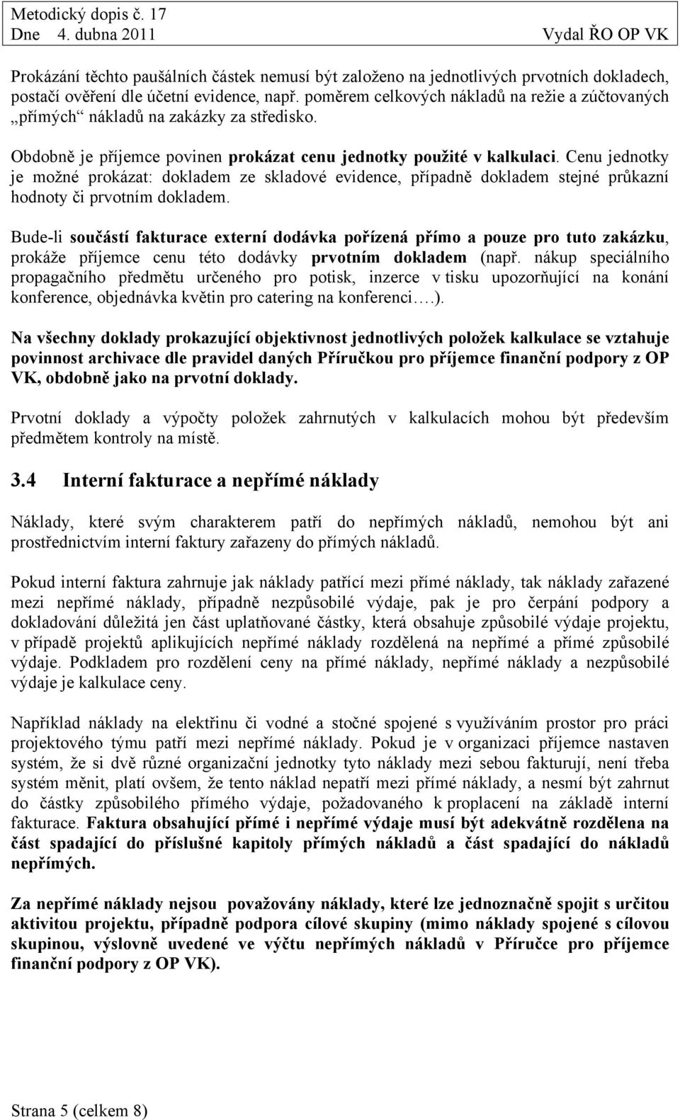 Cenu jednotky je možné prokázat: dokladem ze skladové evidence, případně dokladem stejné průkazní hodnoty či prvotním dokladem.