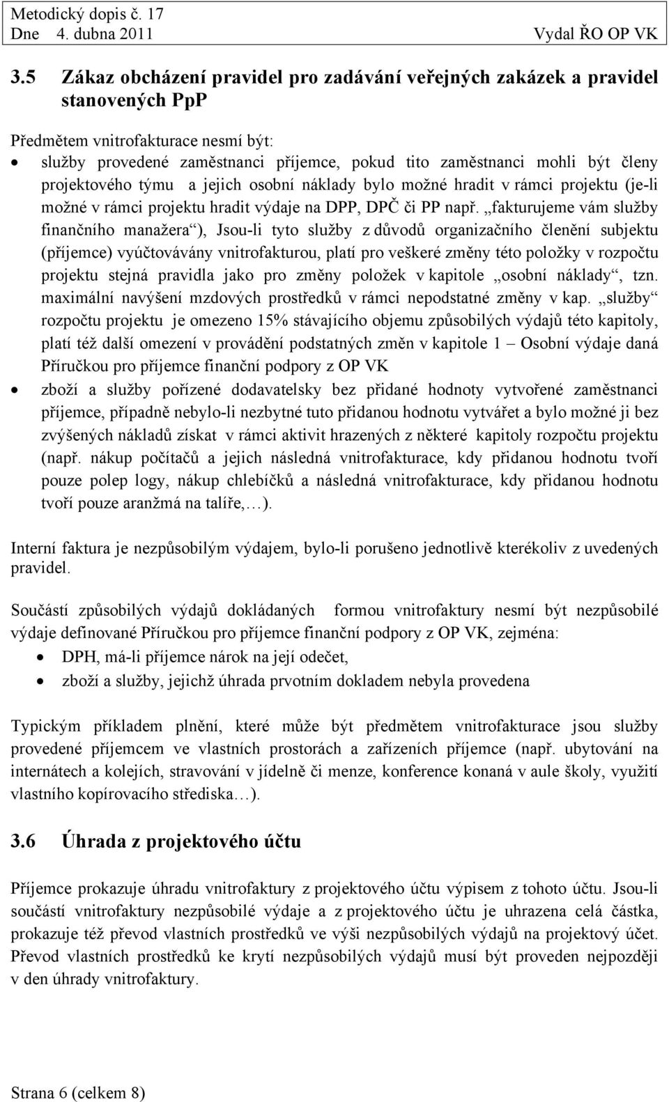 fakturujeme vám služby finančního manažera ), Jsou-li tyto služby z důvodů organizačního členění subjektu (příjemce) vyúčtovávány vnitrofakturou, platí pro veškeré změny této položky v rozpočtu