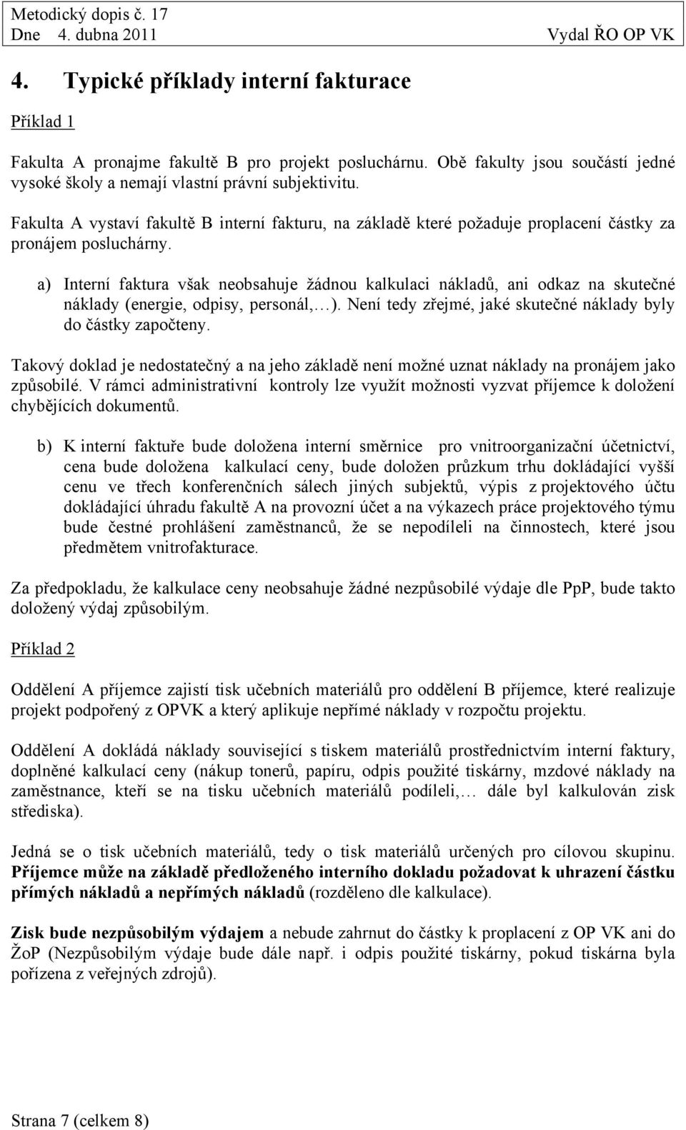 a) Interní faktura však neobsahuje žádnou kalkulaci nákladů, ani odkaz na skutečné náklady (energie, odpisy, personál, ). Není tedy zřejmé, jaké skutečné náklady byly do částky započteny.