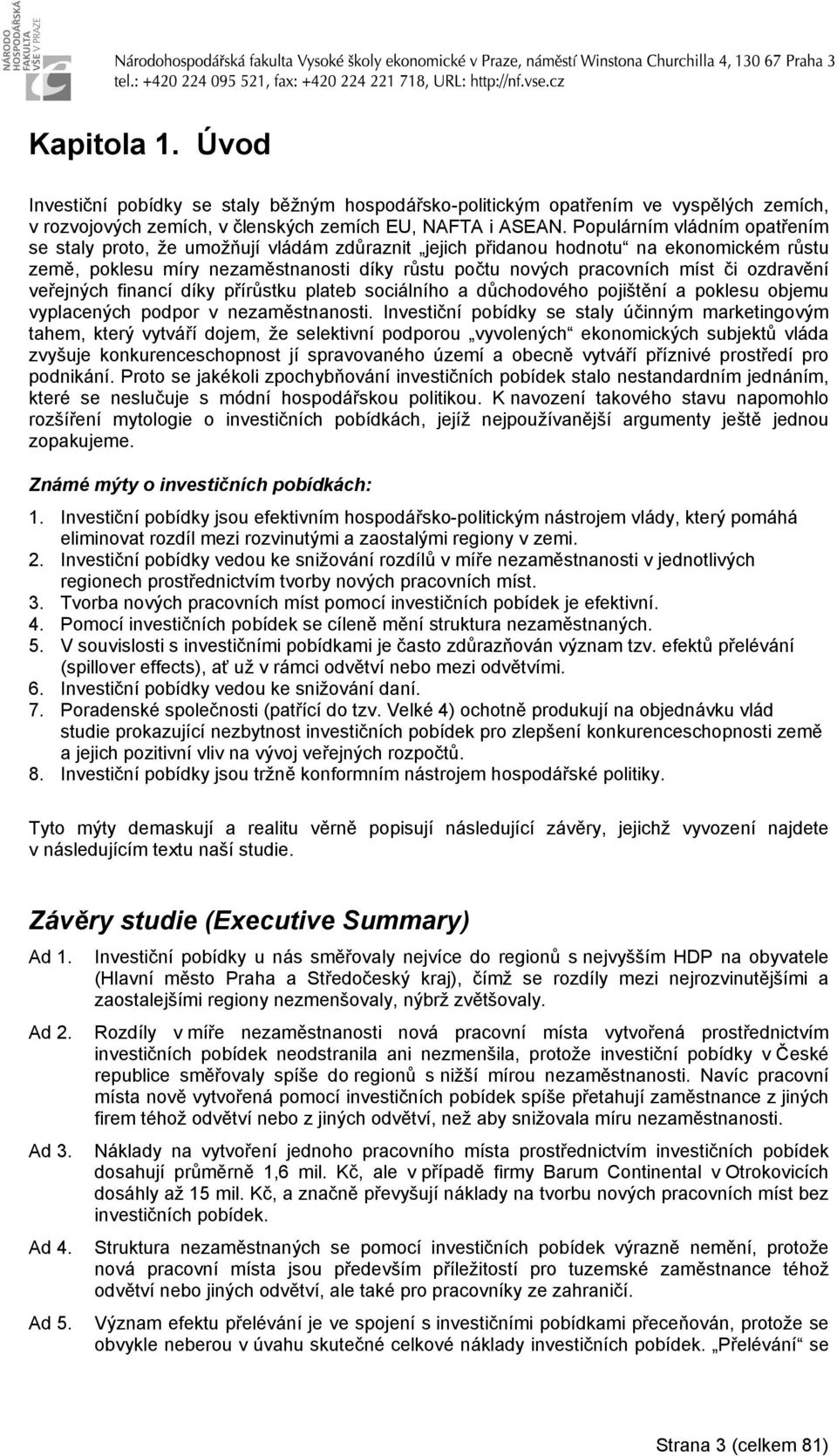 ozdravění veřejných financí díy přírůstu plateb sociálního a důchodového pojištění a polesu objemu vyplacených podpor v nezaměstnanosti.