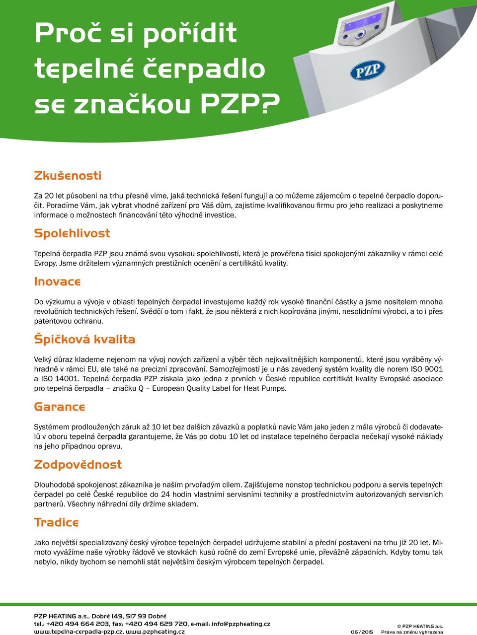 Spolehlivost Tepelná čerpadla PZP jsou známá svou vysokou spolehlivostí, která je prověřena tisíci spokojenými zákazníky v rámci celé Evropy.