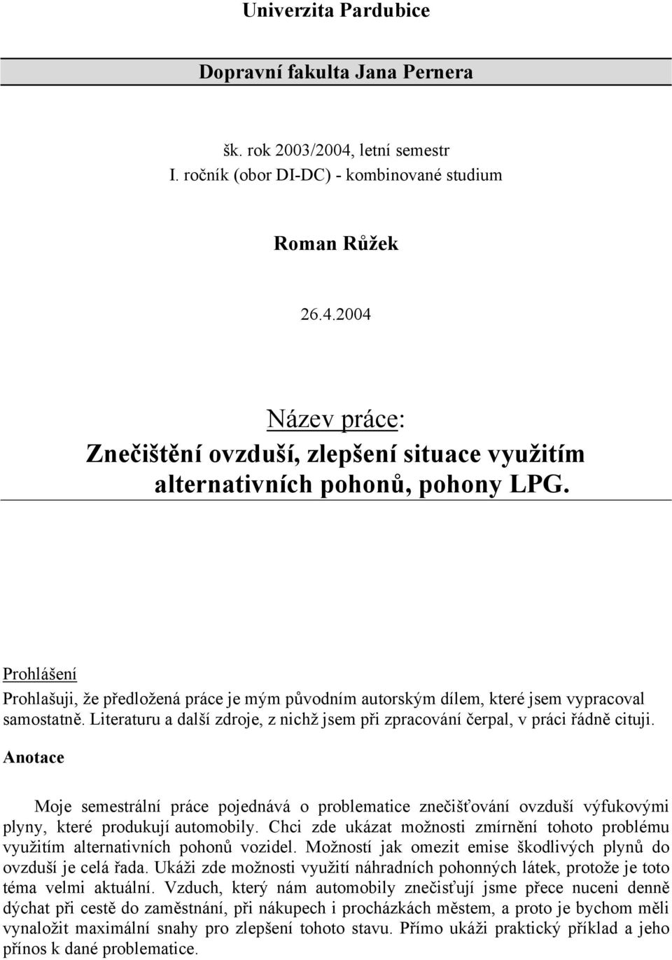 Anotace Moje semestrální práce pojednává o problematice znečišťování ovzduší výfukovými plyny, které produkují automobily.