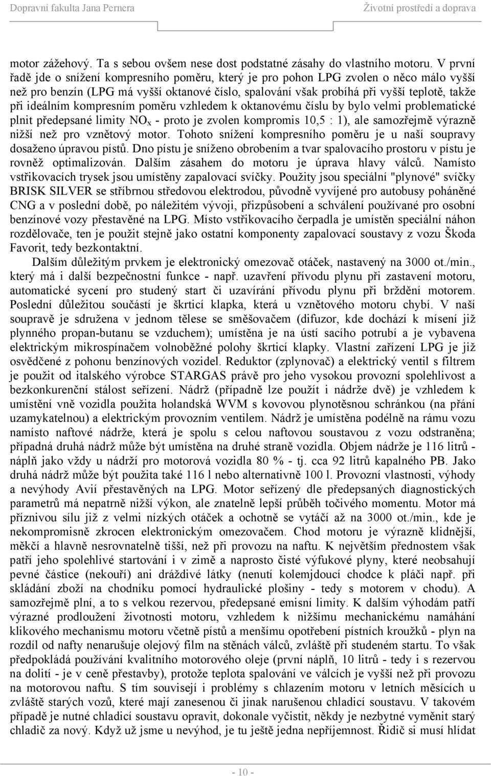 ideálním kompresním poměru vzhledem k oktanovému číslu by bylo velmi problematické plnit předepsané limity NO x - proto je zvolen kompromis 10,5 : 1), ale samozřejmě výrazně nižší než pro vznětový