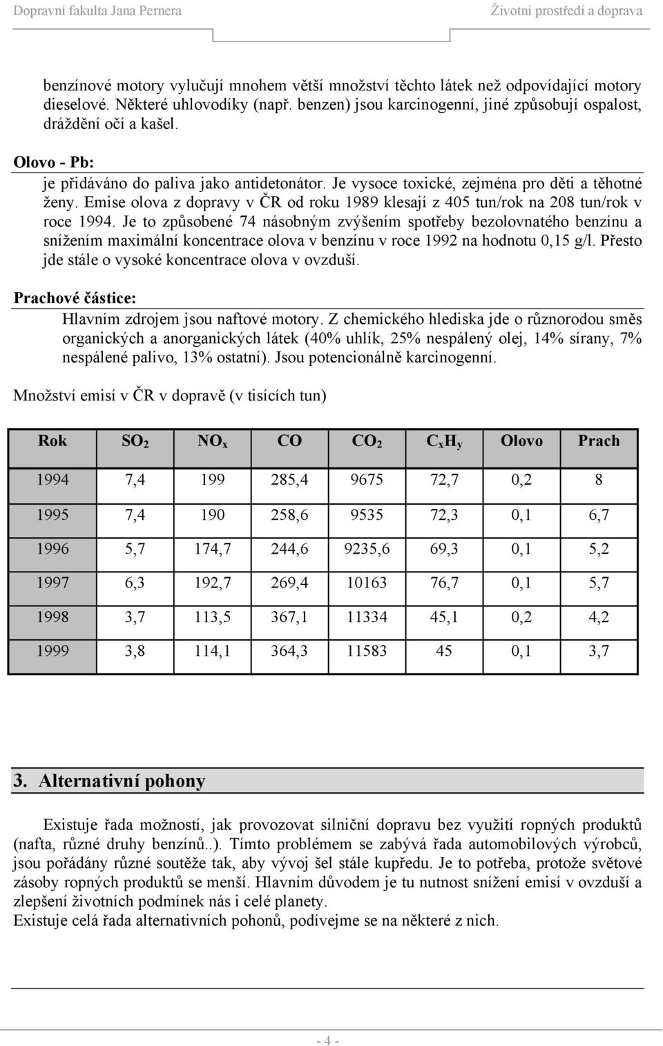 Je to způsobené 74 násobným zvýšením spotřeby bezolovnatého benzínu a snížením maximální koncentrace olova v benzínu v roce 1992 na hodnotu 0,15 g/l.