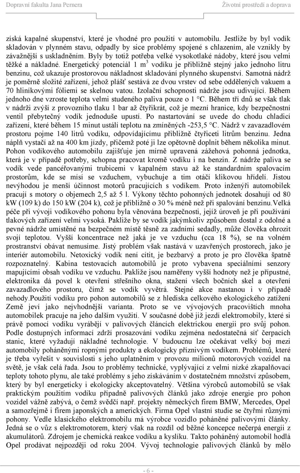 Byly by totiž potřeba velké vysokotlaké nádoby, které jsou velmi těžké a nákladné.