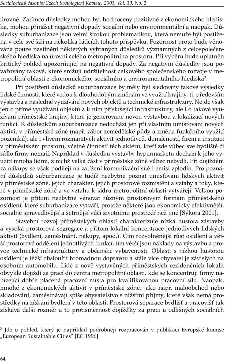 Důsledky suburbanizace jsou velmi širokou problematikou, která nemůže být postižena v celé své šíři na několika řádcích tohoto příspěvku.