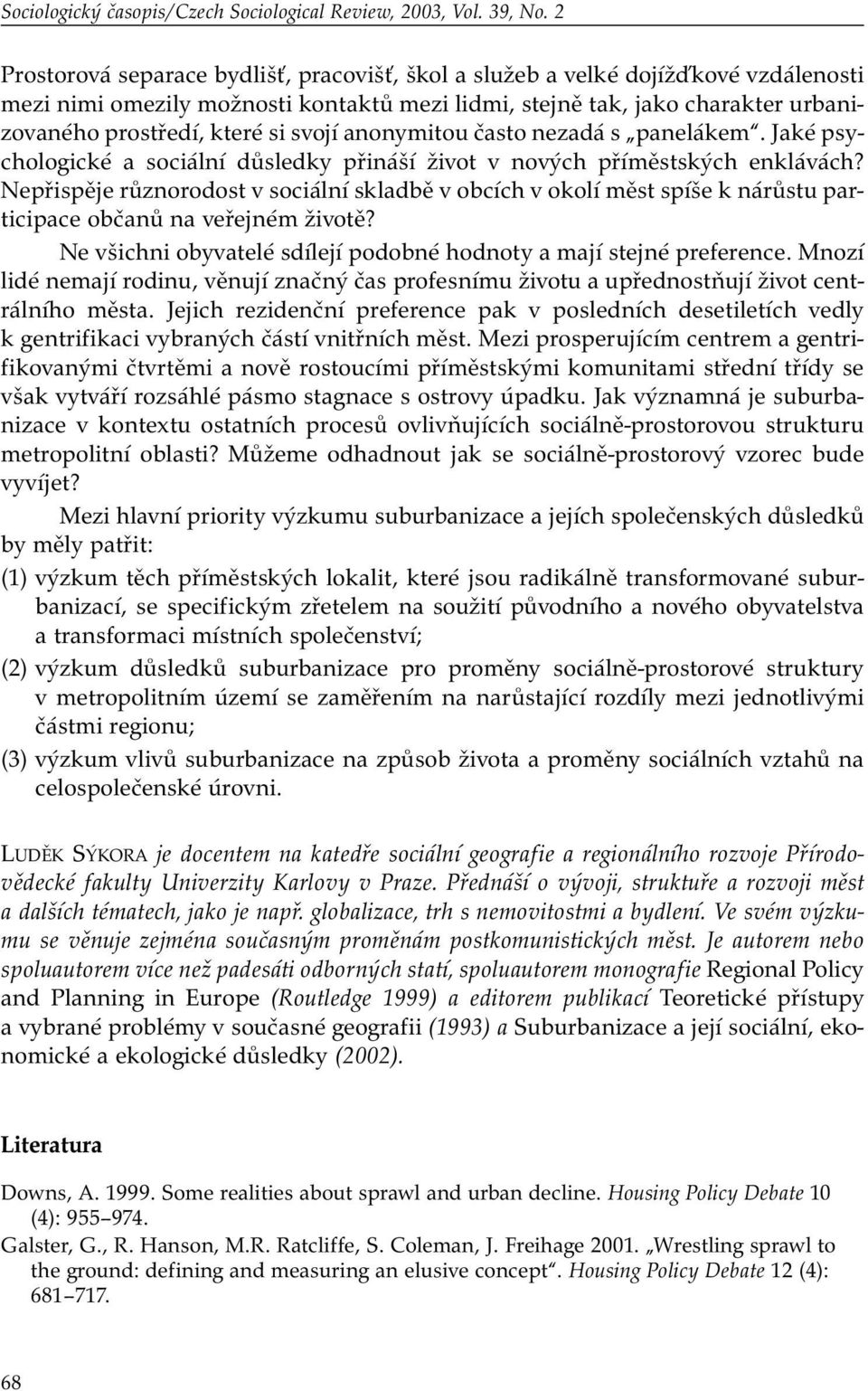 svojí anonymitou často nezadá s panelákem. Jaké psychologické a sociální důsledky přináší život v nových příměstských enklávách?