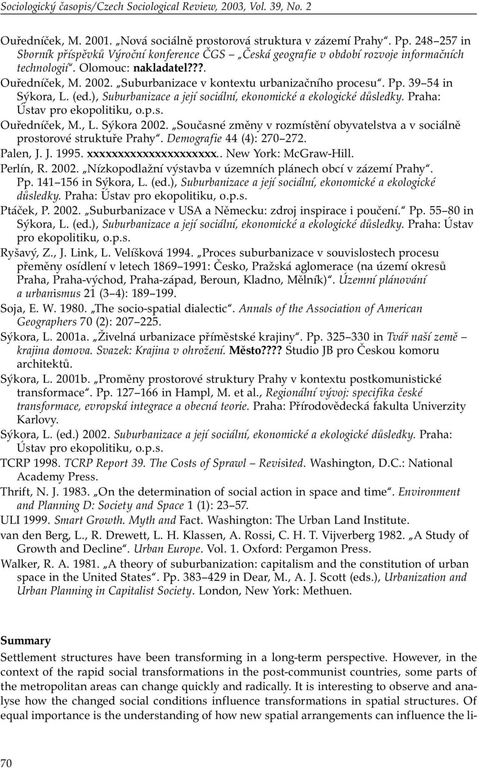 Suburbanizace v kontextu urbanizačního procesu. Pp. 39 54 in Sýkora, L. (ed.), Suburbanizace a její sociální, ekonomické a ekologické důsledky. Praha: Ústav pro ekopolitiku, o.p.s. Ouředníček, M., L. Sýkora 2002.