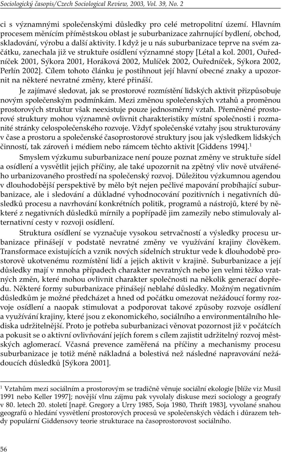 I když je u nás suburbanizace teprve na svém začátku, zanechala již ve struktuře osídlení významné stopy [Létal a kol.