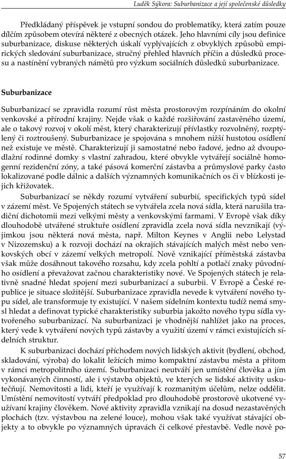 nastínění vybraných námětů pro výzkum sociálních důsledků suburbanizace. Suburbanizace Suburbanizací se zpravidla rozumí růst města prostorovým rozpínáním do okolní venkovské a přírodní krajiny.