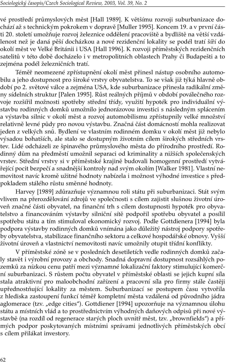 století umožňuje rozvoj železnice oddělení pracoviště a bydliště na větší vzdálenost než je daná pěší docházkou a nové rezidenční lokality se podél tratí šíří do okolí měst ve Velké Británii i USA