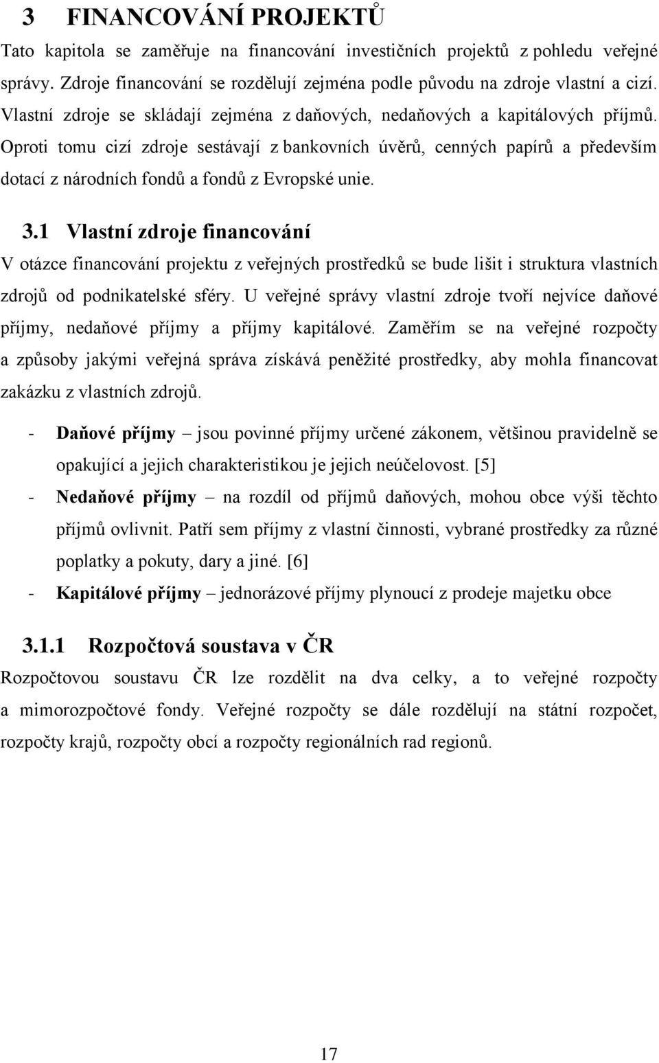 Oproti tomu cizí zdroje sestávají z bankovních úvěrů, cenných papírů a především dotací z národních fondů a fondů z Evropské unie. 3.