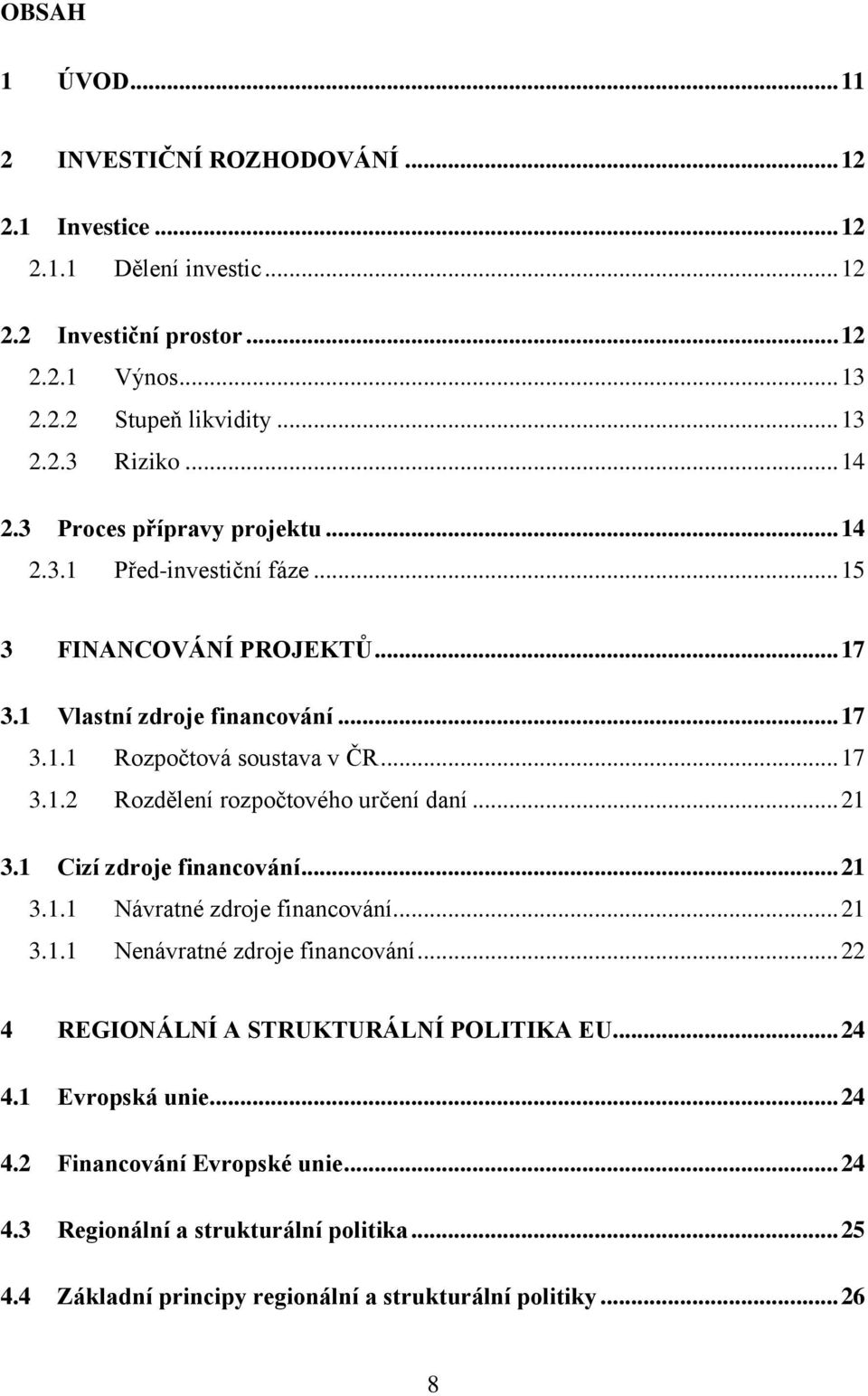 .. 21 3.1 Cizí zdroje financování... 21 3.1.1 Návratné zdroje financování... 21 3.1.1 Nenávratné zdroje financování... 22 4 REGIONÁLNÍ A STRUKTURÁLNÍ POLITIKA EU... 24 4.1 Evropská unie.