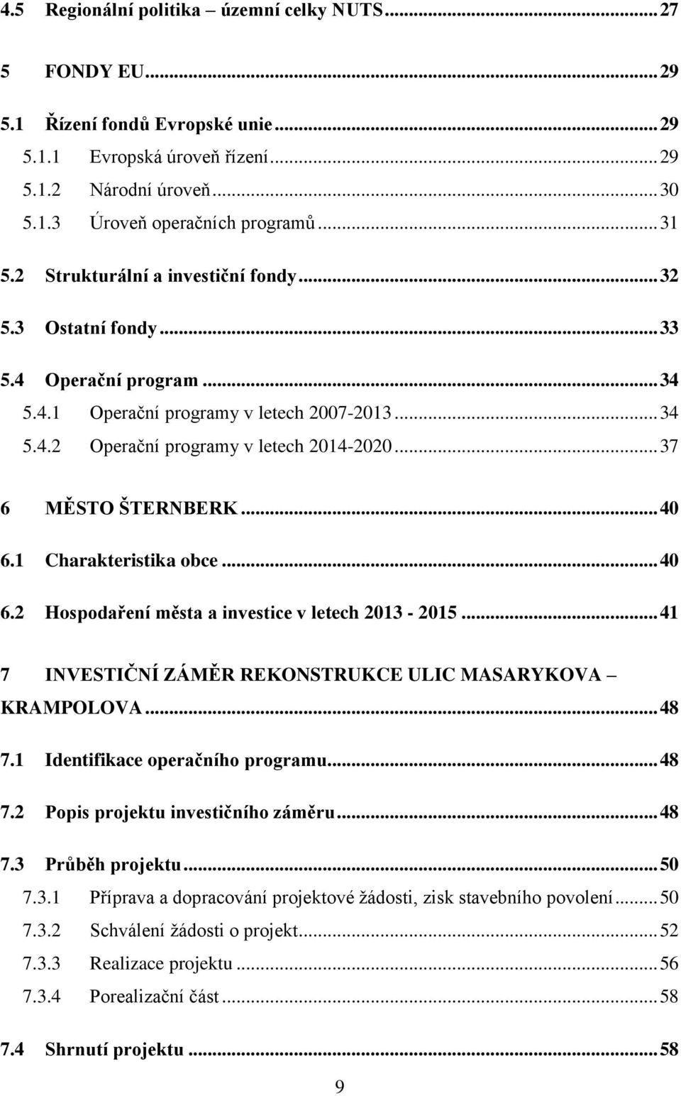 .. 37 6 MĚSTO ŠTERNBERK... 40 6.1 Charakteristika obce... 40 6.2 Hospodaření města a investice v letech 2013-2015... 41 7 INVESTIČNÍ ZÁMĚR REKONSTRUKCE ULIC MASARYKOVA KRAMPOLOVA... 48 7.