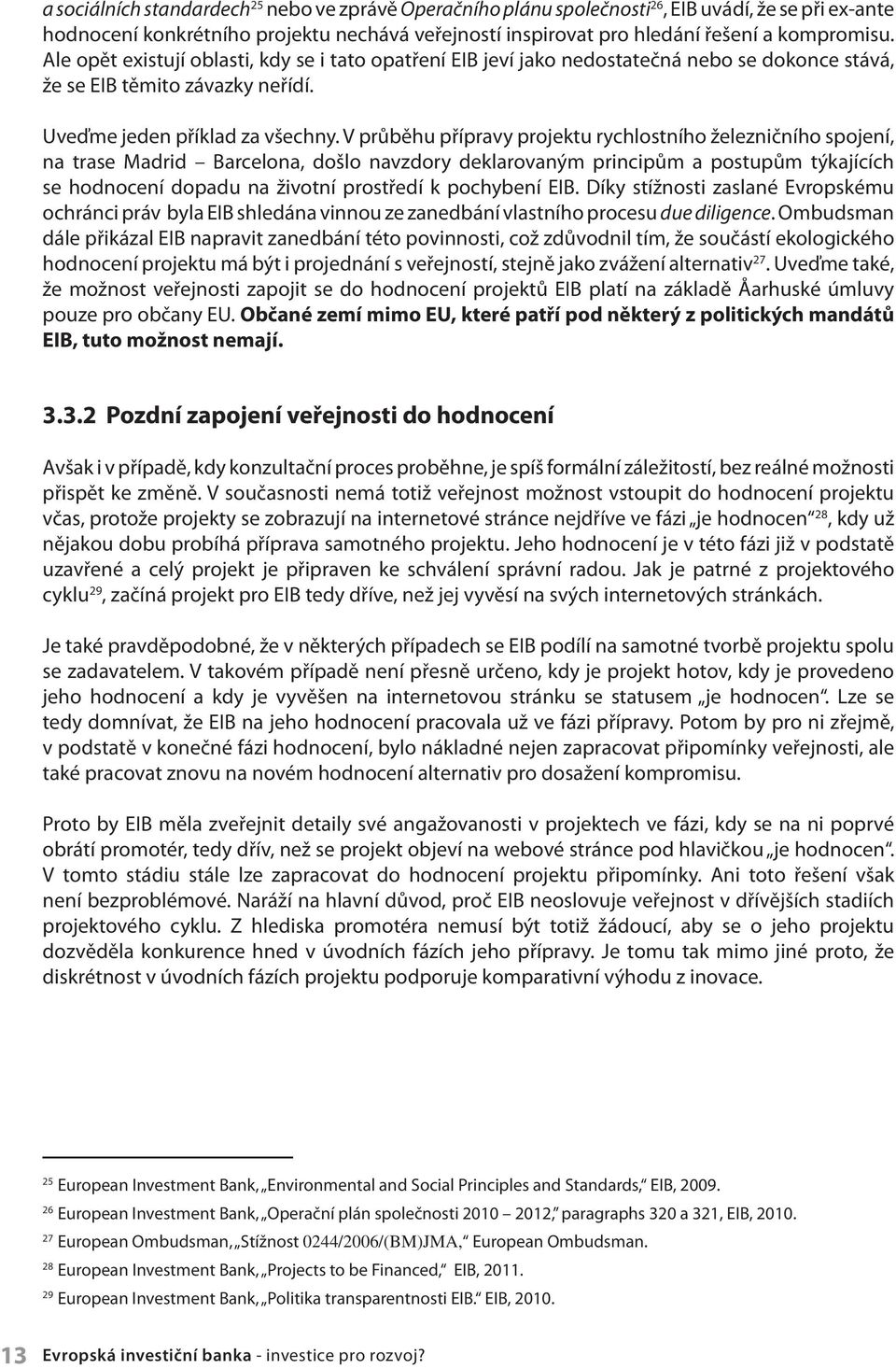 V průběhu přípravy projektu rychlostního železničního spojení, na trase Madrid Barcelona, došlo navzdory deklarovaným principům a postupům týkajících se hodnocení dopadu na životní prostředí k