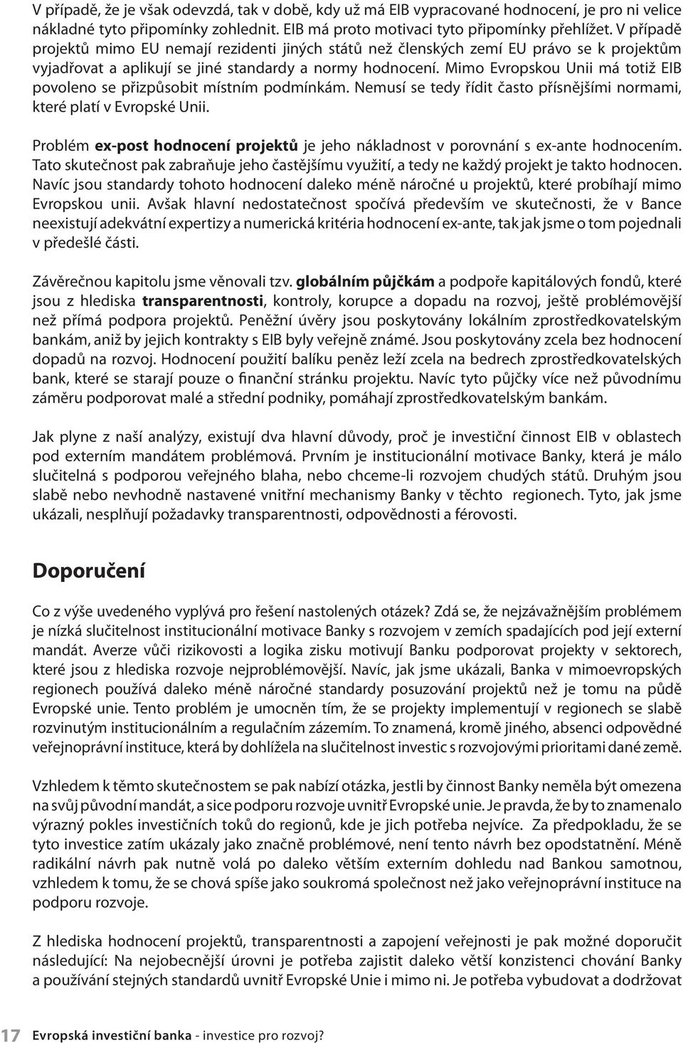 Mimo Evropskou Unii má totiž EIB povoleno se přizpůsobit místním podmínkám. Nemusí se tedy řídit často přísnějšími normami, které platí v Evropské Unii.