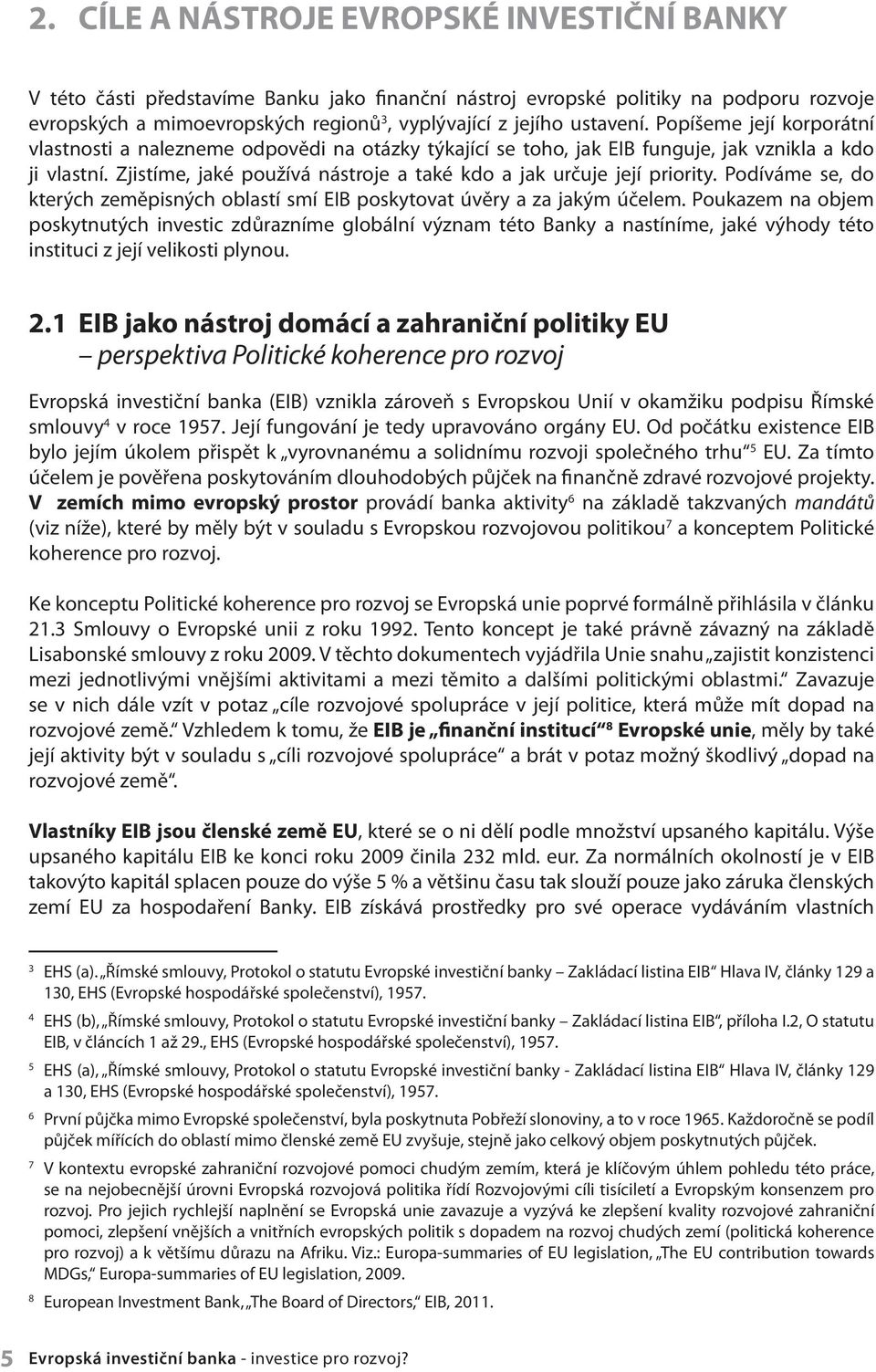 Zjistíme, jaké používá nástroje a také kdo a jak určuje její priority. Podíváme se, do kterých zeměpisných oblastí smí EIB poskytovat úvěry a za jakým účelem.