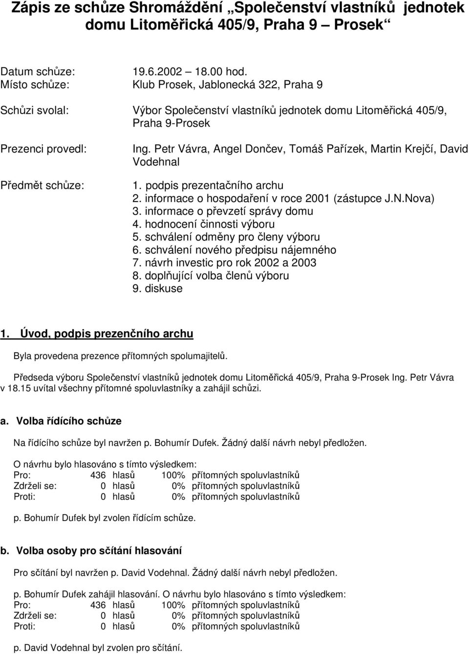 Petr Vávra, Angel Dončev, Tomáš Pařízek, Martin Krejčí, David Vodehnal 1. podpis prezentačního archu 2. informace o hospodaření v roce 2001 (zástupce J.N.Nova) 3. informace o převzetí správy domu 4.