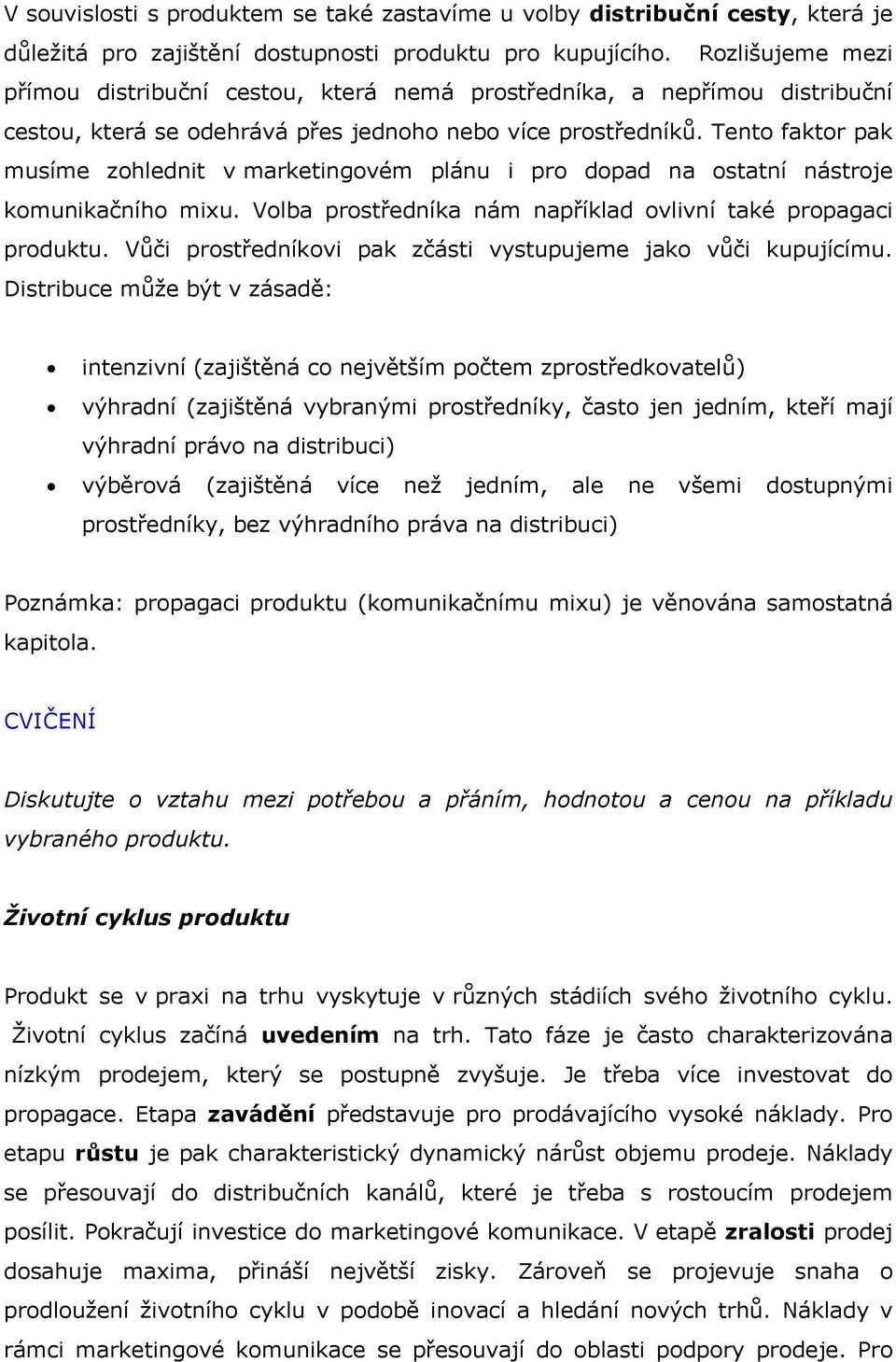 Tento faktor pak musíme zohlednit v marketingovém plánu i pro dopad na ostatní nástroje komunikačního mixu. Volba prostředníka nám například ovlivní také propagaci produktu.