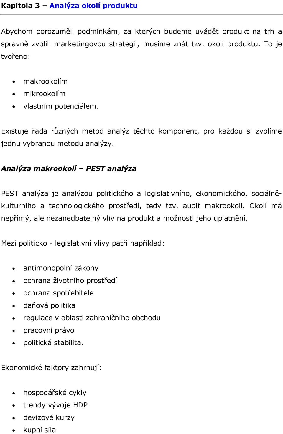 Analýza makrookolí PEST analýza PEST analýza je analýzou politického a legislativního, ekonomického, sociálněkulturního a technologického prostředí, tedy tzv. audit makrookolí.