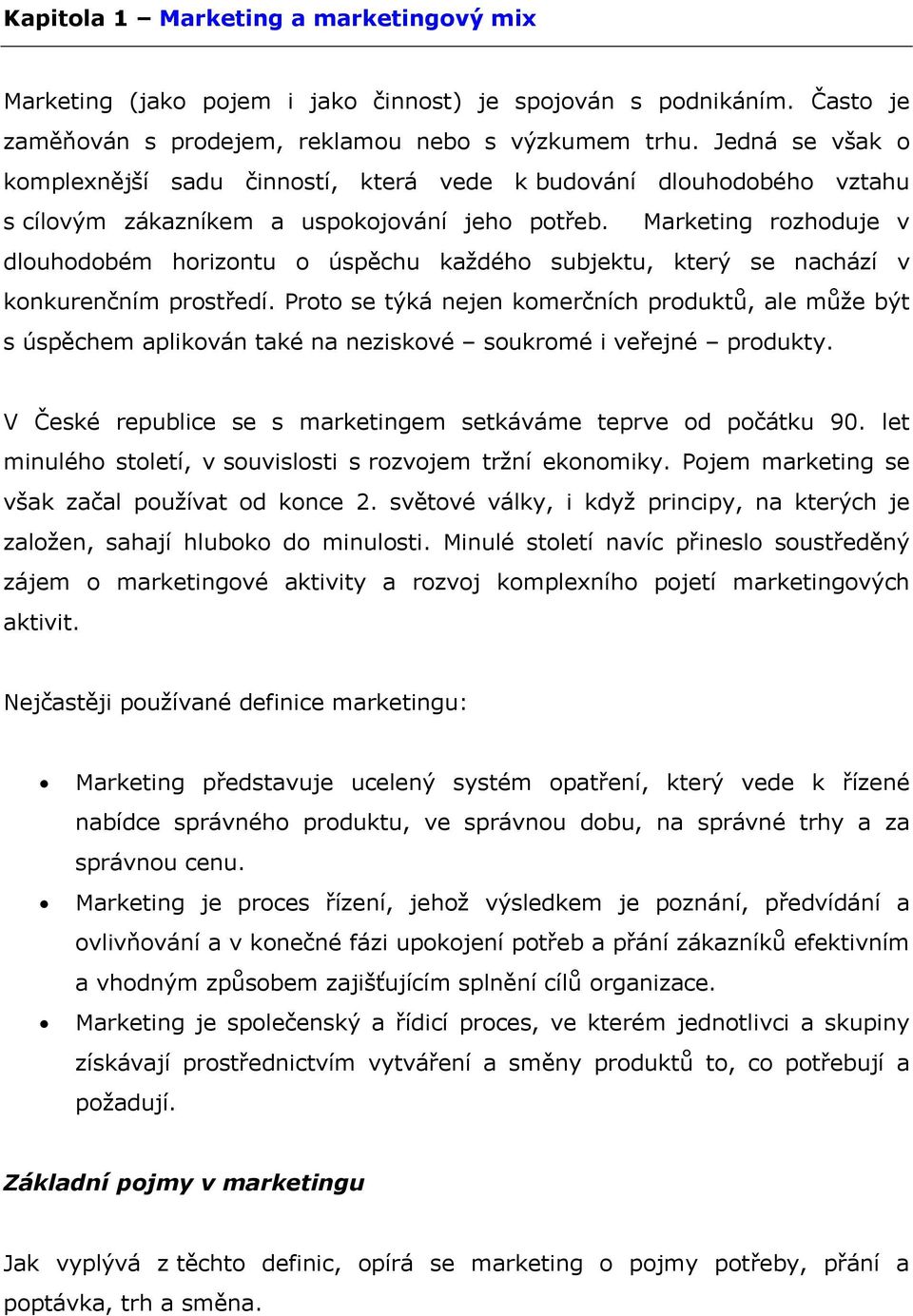 Marketing rozhoduje v dlouhodobém horizontu o úspěchu každého subjektu, který se nachází v konkurenčním prostředí.