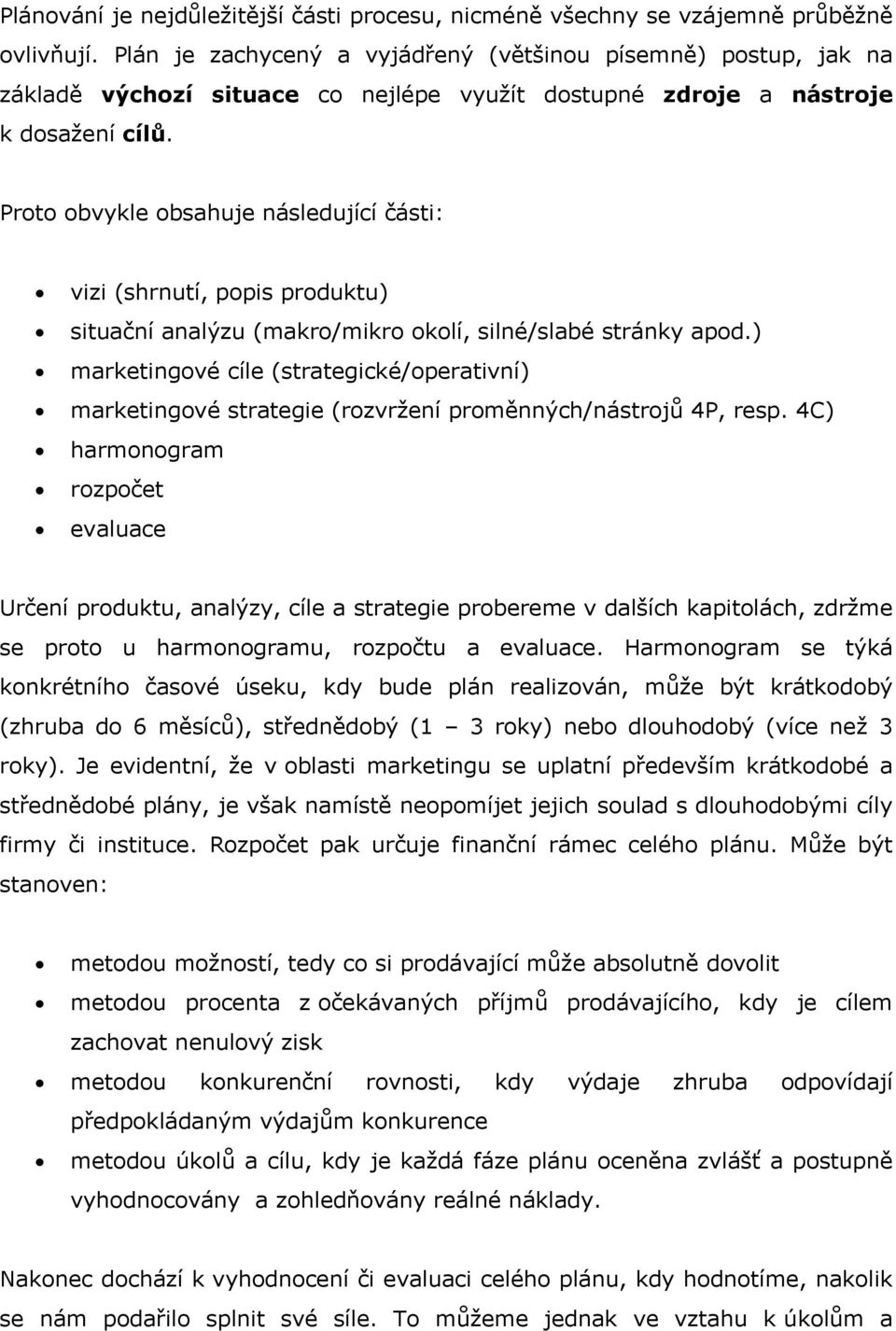 Proto obvykle obsahuje následující části: vizi (shrnutí, popis produktu) situační analýzu (makro/mikro okolí, silné/slabé stránky apod.