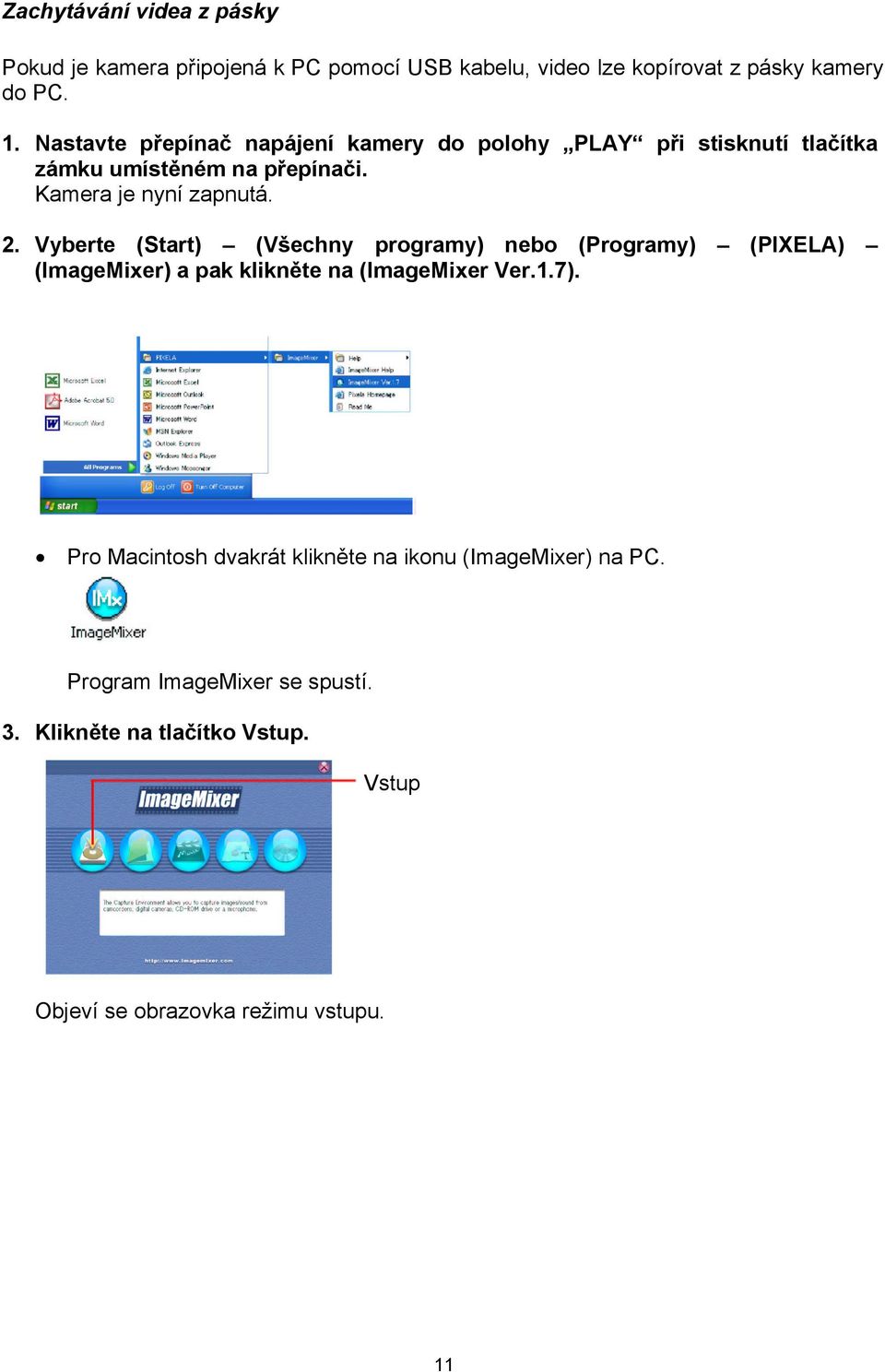 Vyberte (Start) (Všechny programy) nebo (Programy) (PIXELA) (ImageMixer) a pak klikněte na (ImageMixer Ver.1.7).