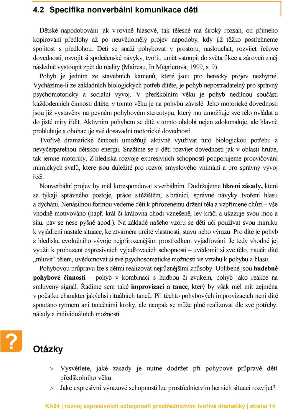 Děti se snaží pohybovat v prostoru, naslouchat, rozvíjet řečové dovednosti, osvojit si společenské návyky, tvořit, umět vstoupit do světa fikce a zároveň z něj následně vystoupit zpět do reality