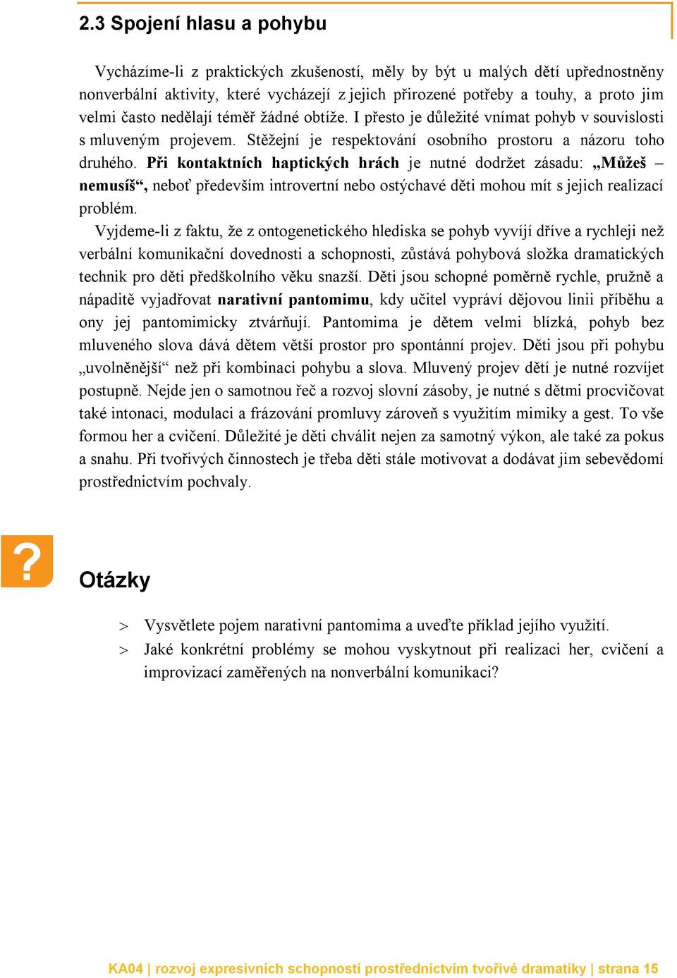 Při kontaktních haptických hrách je nutné dodržet zásadu: Můžeš nemusíš, neboť především introvertní nebo ostýchavé děti mohou mít s jejich realizací problém.