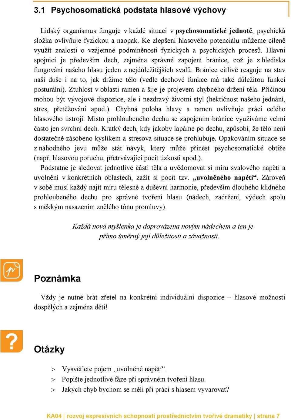 Hlavní spojnicí je především dech, zejména správné zapojení bránice, což je z hlediska fungování našeho hlasu jeden z nejdůležitějších svalů.