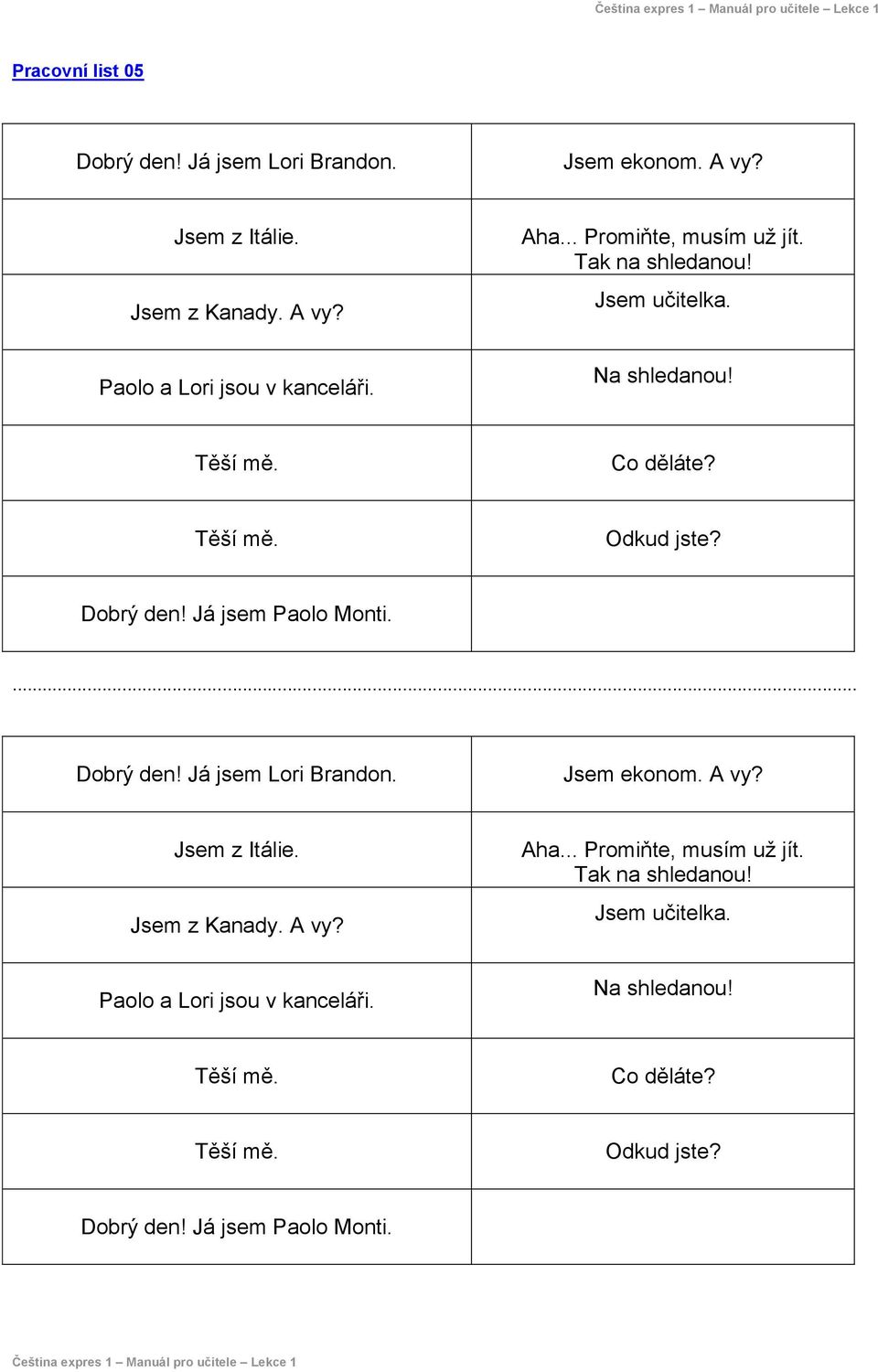 Já jsem Paolo Monti.... Dobrý den! Já jsem Lori Brandon. Jsem ekonom. A vy? Jsem z Itálie. Jsem z Kanady. A vy? Aha... Promiňte, musím už jít.